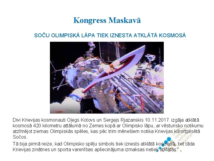 Kongress Maskavā SOČU OLIMPISKĀ LĀPA TIEK IZNESTA ATKLĀTĀ KOSMOSĀ Divi Krievijas kosmonauti Oļegs Kotovs