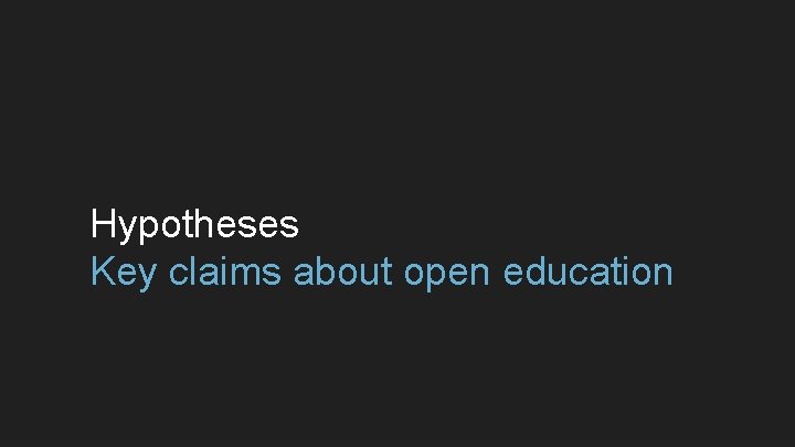 Hypotheses Key claims about open education 