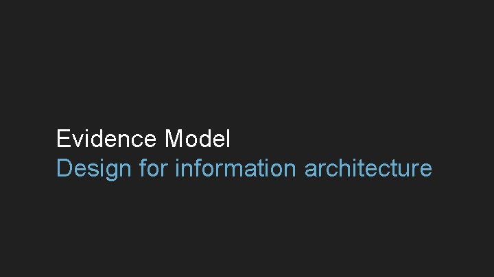 Evidence Model Design for information architecture 