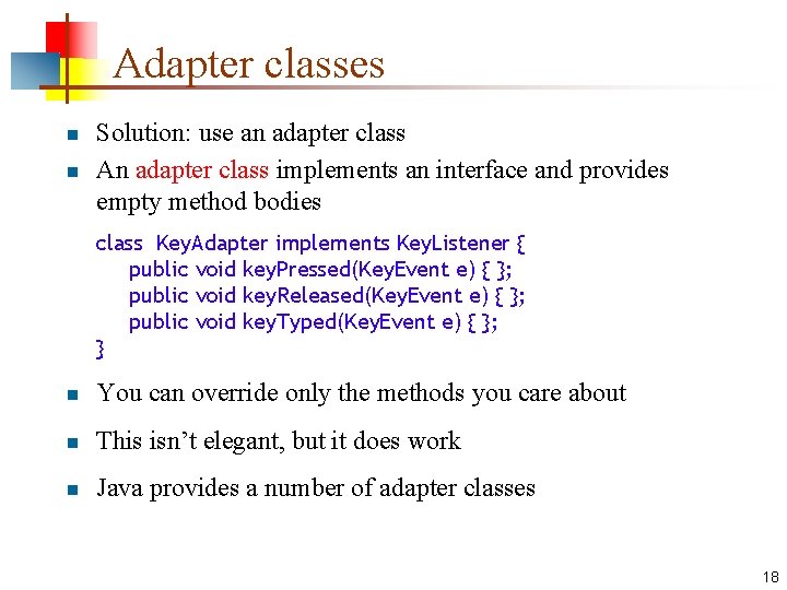 Adapter classes n n Solution: use an adapter class An adapter class implements an