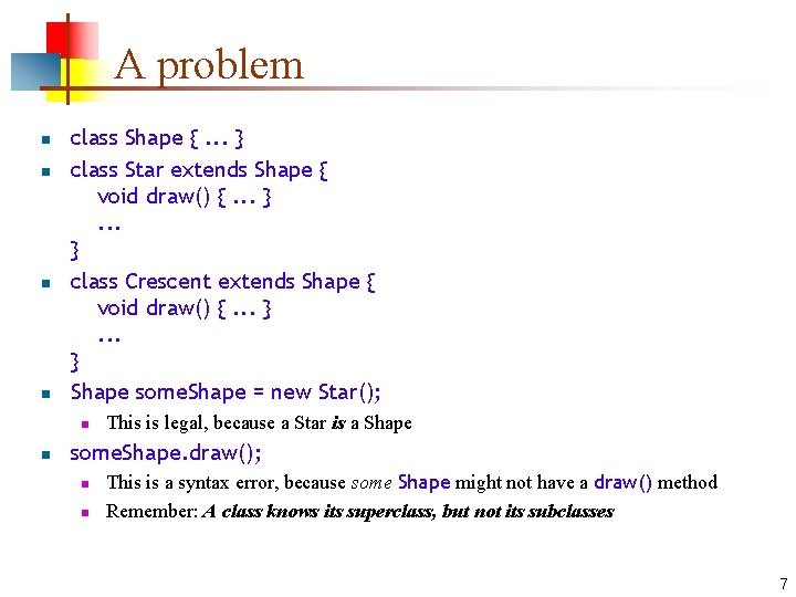 A problem n n class Shape {. . . } class Star extends Shape