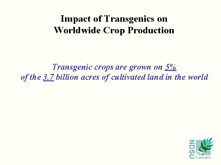 Impact of Transgenics on Worldwide Crop Production Transgenic crops are grown on 5% of