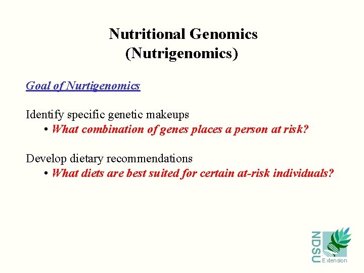 Nutritional Genomics (Nutrigenomics) Goal of Nurtigenomics Identify specific genetic makeups • What combination of