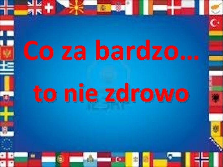 Co za bardzo… to nie zdrowo 