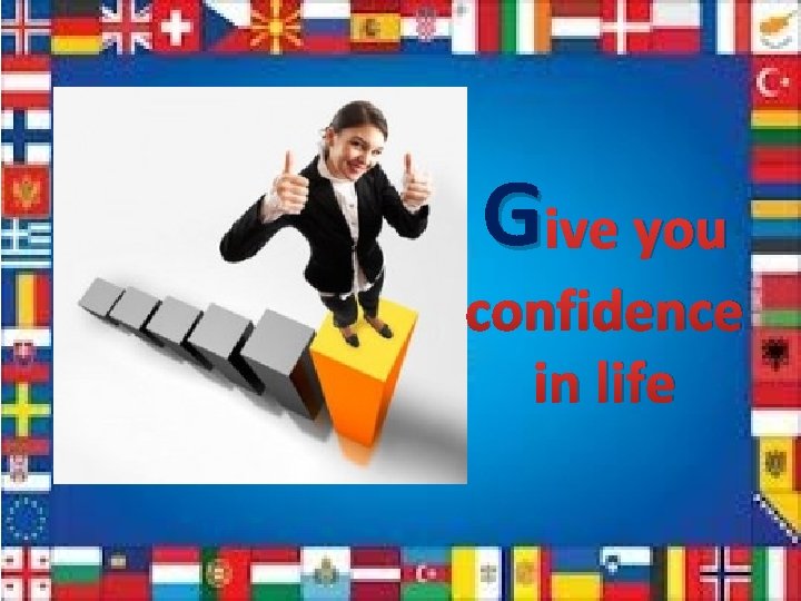 G ive you confidence in life 