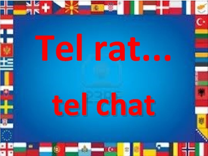 Tel rat. . . tel chat 