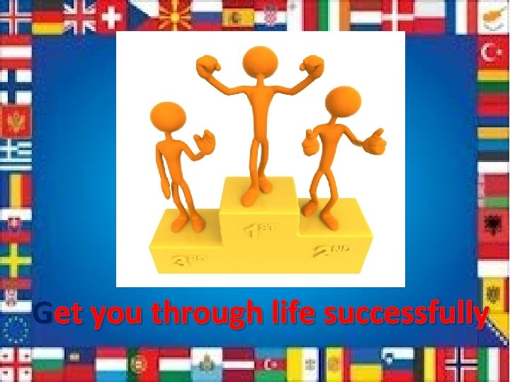 Get you through life successfully 