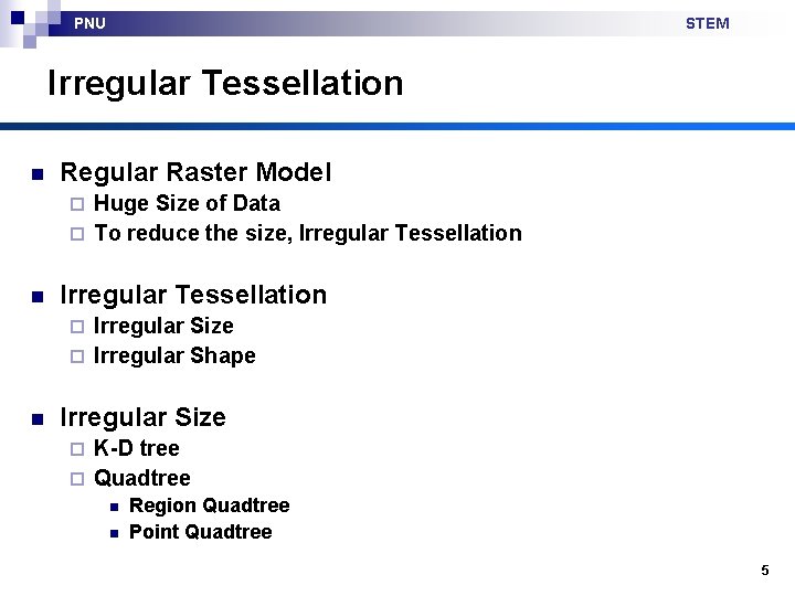 PNU STEM Irregular Tessellation n Regular Raster Model Huge Size of Data ¨ To