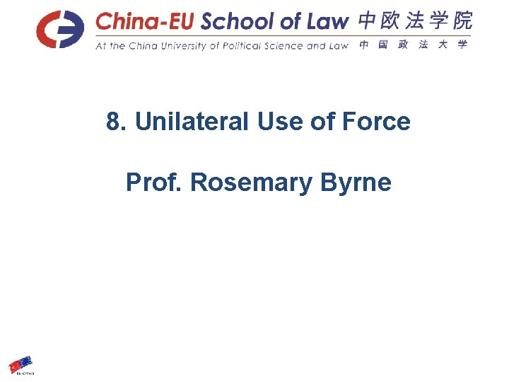 Slide 8. Unilateral Use of Force Prof. Rosemary Byrne 