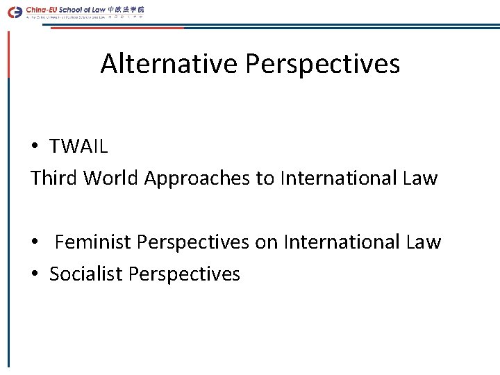 Alternative Perspectives • TWAIL Third World Approaches to International Law • Feminist Perspectives on