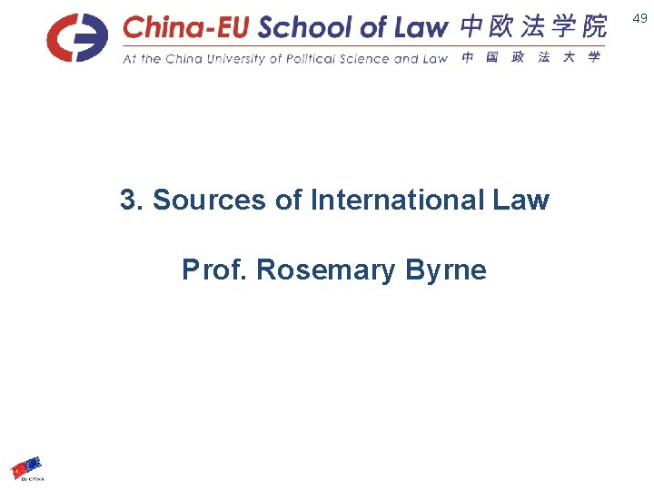 Slide 49 3. Sources of International Law Prof. Rosemary Byrne 