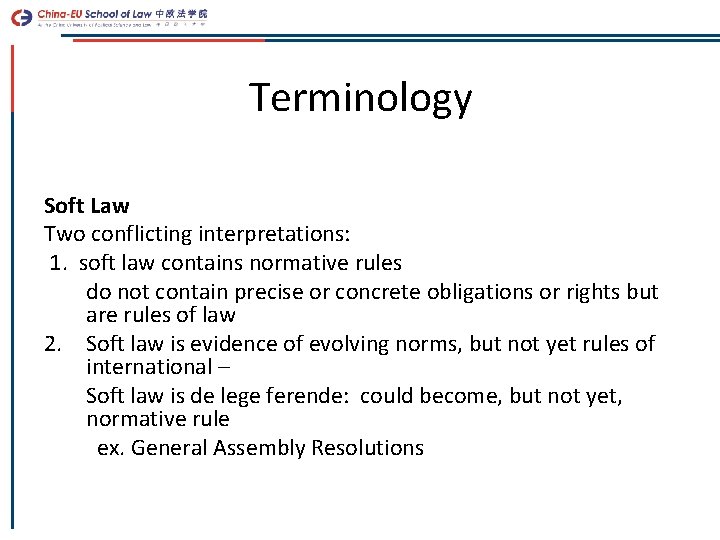 Terminology Soft Law Two conflicting interpretations: 1. soft law contains normative rules do not