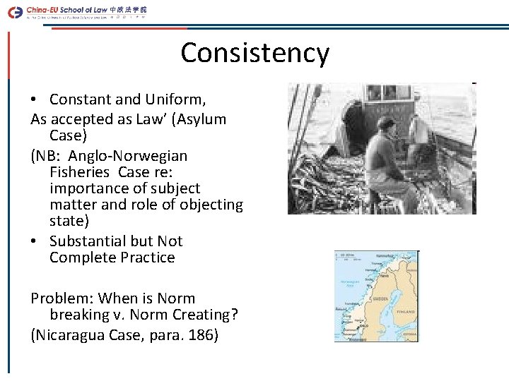 Consistency • Constant and Uniform, As accepted as Law’ (Asylum Case) (NB: Anglo-Norwegian Fisheries
