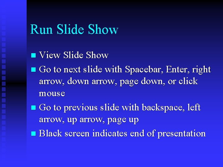 Run Slide Show View Slide Show n Go to next slide with Spacebar, Enter,