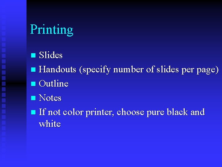 Printing Slides n Handouts (specify number of slides per page) n Outline n Notes