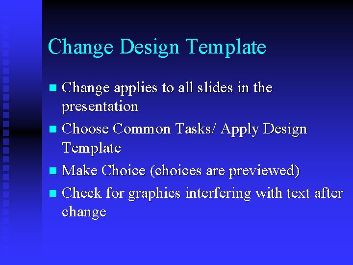 Change Design Template Change applies to all slides in the presentation n Choose Common