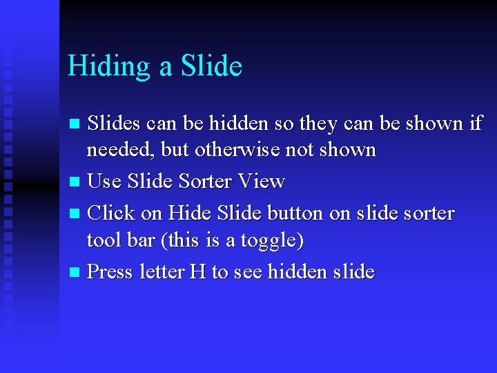 Hiding a Slides can be hidden so they can be shown if needed, but