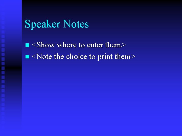 Speaker Notes <Show where to enter them> n <Note the choice to print them>