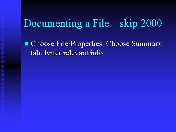Documenting a File – skip 2000 n Choose File/Properties. Choose Summary tab. Enter relevant