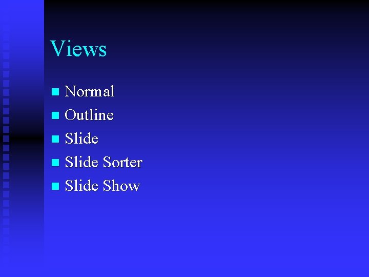 Views Normal n Outline n Slide Sorter n Slide Show n 