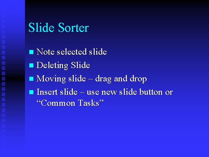 Slide Sorter Note selected slide n Deleting Slide n Moving slide – drag and