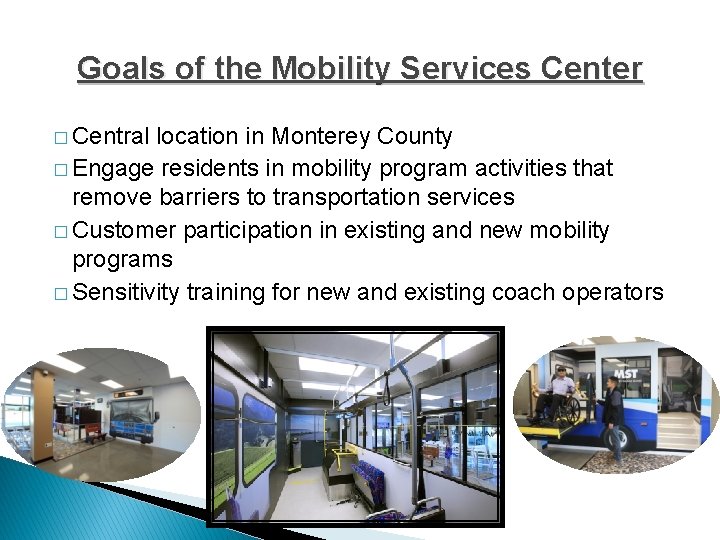 Goals of the Mobility Services Center � Central location in Monterey County � Engage