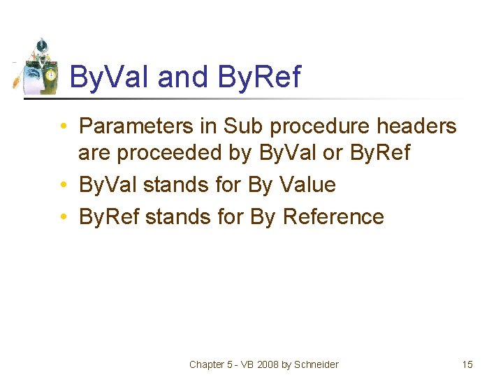 By. Val and By. Ref • Parameters in Sub procedure headers are proceeded by