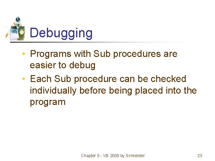 Debugging • Programs with Sub procedures are easier to debug • Each Sub procedure