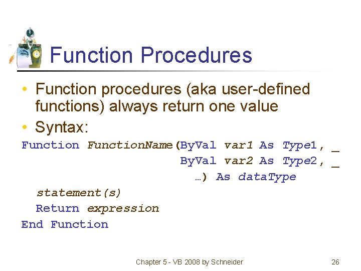 Function Procedures • Function procedures (aka user-defined functions) always return one value • Syntax:
