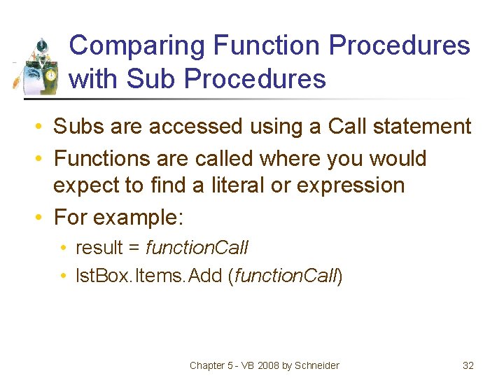 Comparing Function Procedures with Sub Procedures • Subs are accessed using a Call statement