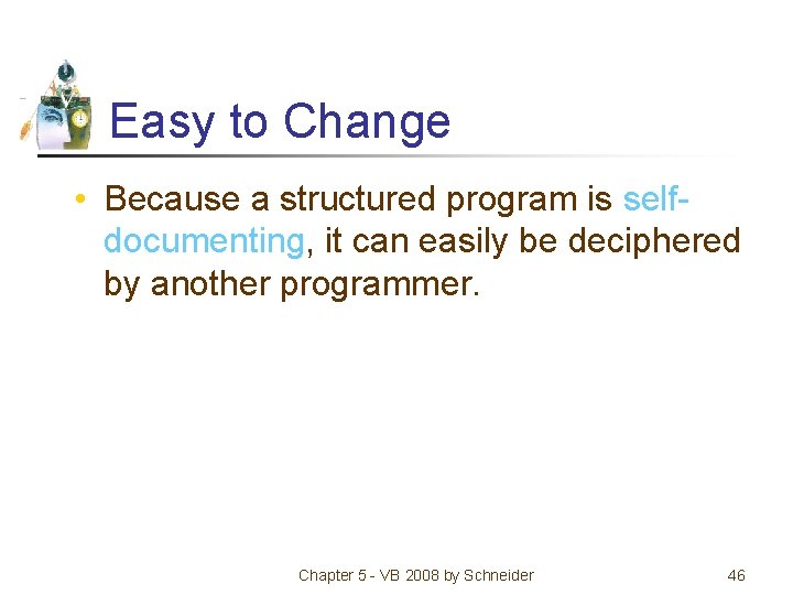 Easy to Change • Because a structured program is selfdocumenting, it can easily be