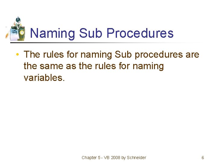 Naming Sub Procedures • The rules for naming Sub procedures are the same as