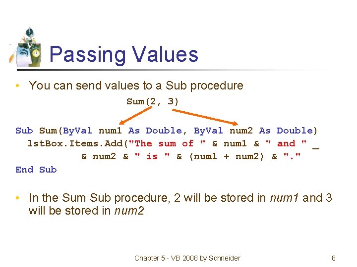 Passing Values • You can send values to a Sub procedure Sum(2, 3) Sub