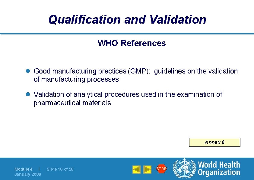 Qualification and Validation WHO References l Good manufacturing practices (GMP): guidelines on the validation
