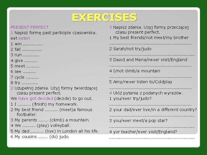 EXERCISES PRESENT PERFECT 1 Napisz formę past participle czasownika. eaten 1 win ……………… 2