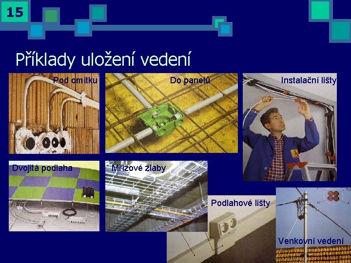 15 Příklady uložení vedení Pod omítku Dvojitá podlaha Do panelů Instalační lišty Mřížové žlaby