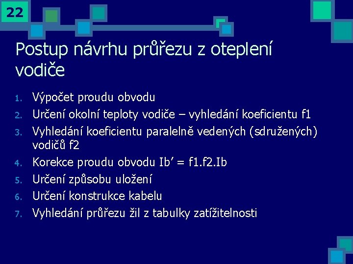 22 Postup návrhu průřezu z oteplení vodiče 1. 2. 3. 4. 5. 6. 7.