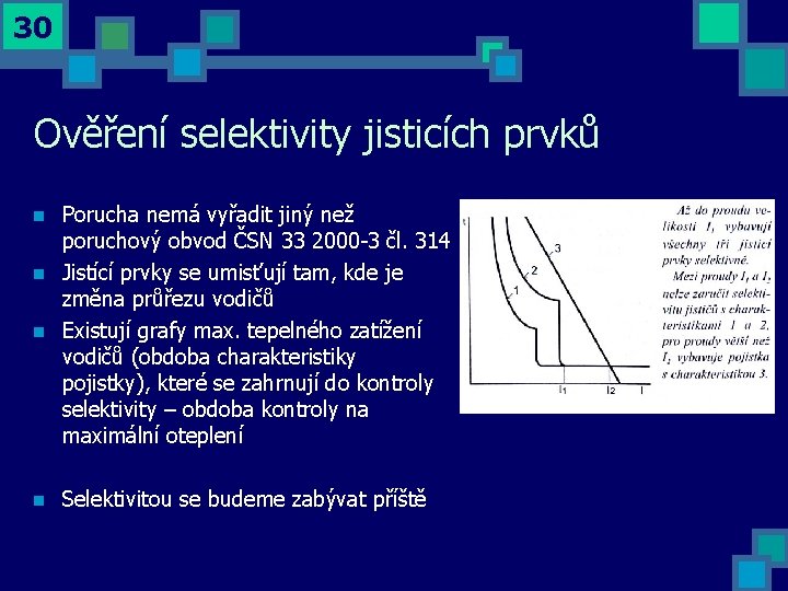 30 Ověření selektivity jisticích prvků n Porucha nemá vyřadit jiný než poruchový obvod ČSN