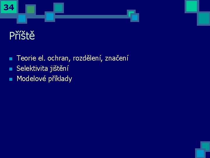 34 Příště n n n Teorie el. ochran, rozdělení, značení Selektivita jištění Modelové příklady