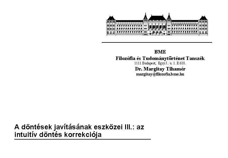 BME Filozófia és Tudománytörténet Tanszék 1111 Budapest, Egry J. . u. 1. E 610.