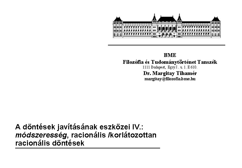 BME Filozófia és Tudománytörténet Tanszék 1111 Budapest, Egry J. . u. 1. E 610.