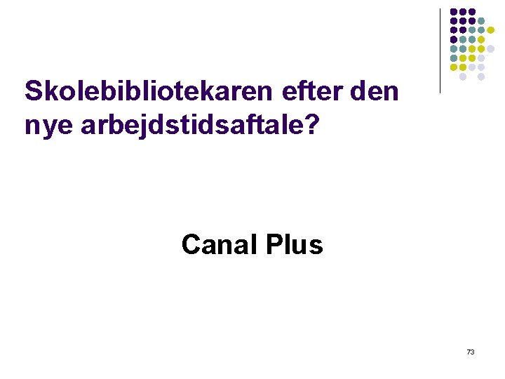 Skolebibliotekaren efter den nye arbejdstidsaftale? Canal Plus 73 