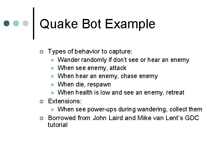 Quake Bot Example ¢ ¢ ¢ Types of behavior to capture: l Wander randomly