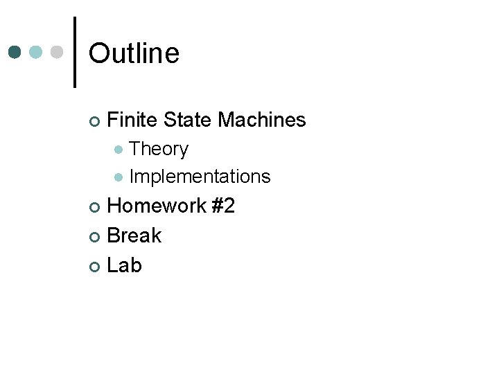 Outline ¢ Finite State Machines Theory l Implementations l Homework #2 ¢ Break ¢