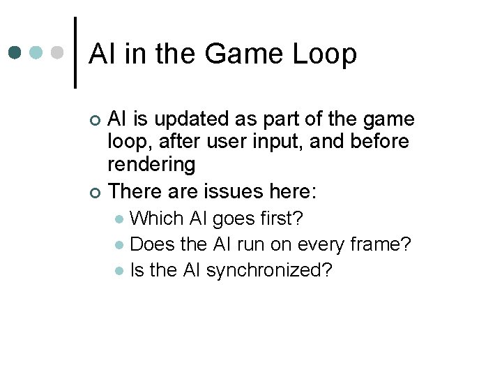 AI in the Game Loop AI is updated as part of the game loop,