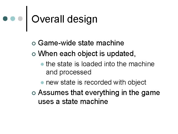 Overall design Game-wide state machine ¢ When each object is updated, ¢ the state