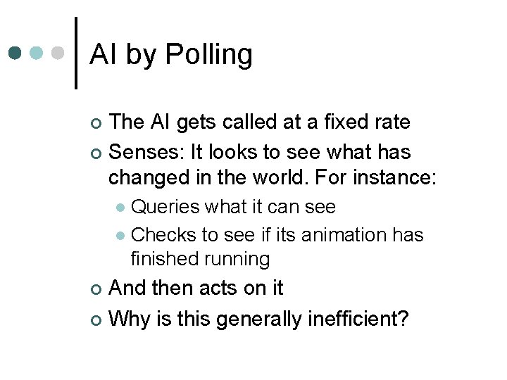 AI by Polling The AI gets called at a fixed rate ¢ Senses: It