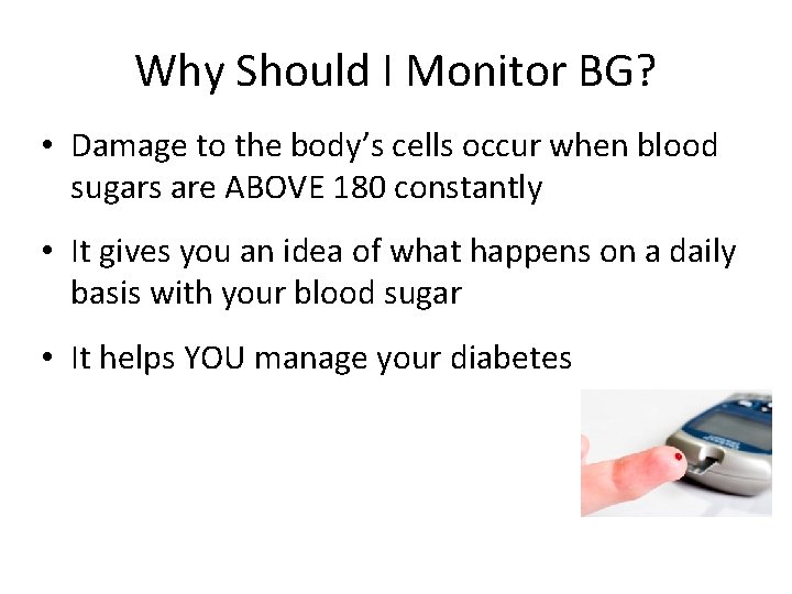 Why Should I Monitor BG? • Damage to the body’s cells occur when blood