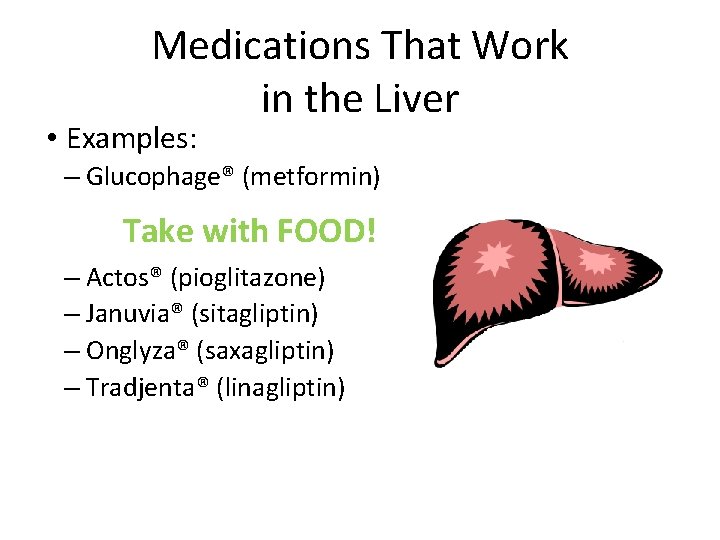 Medications That Work in the Liver • Examples: – Glucophage® (metformin) Take with FOOD!