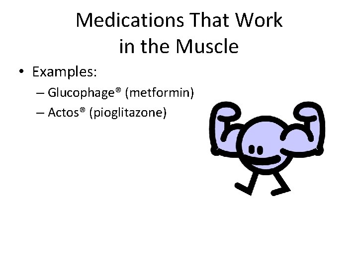 Medications That Work in the Muscle • Examples: – Glucophage® (metformin) – Actos® (pioglitazone)